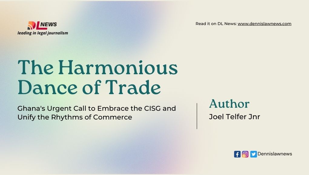 The Harmonious Dance of Trade: Ghana's Urgent Call to Embrace the CISG and Unify the Rhythms of Commerce